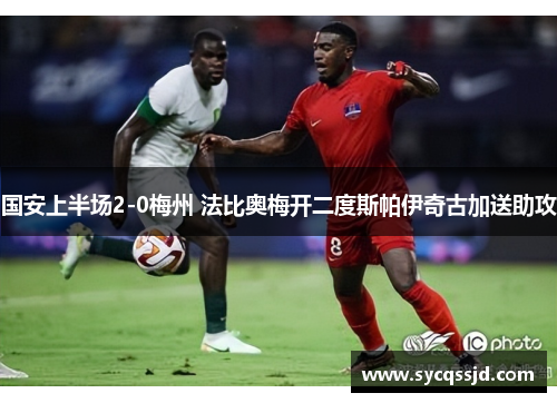 国安上半场2-0梅州 法比奥梅开二度斯帕伊奇古加送助攻